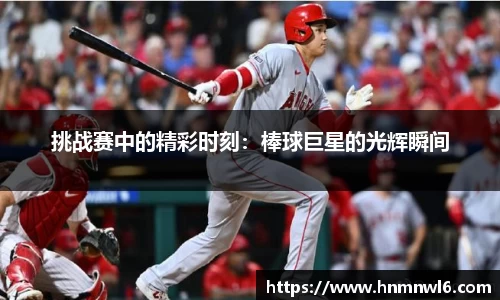 挑战赛中的精彩时刻：棒球巨星的光辉瞬间