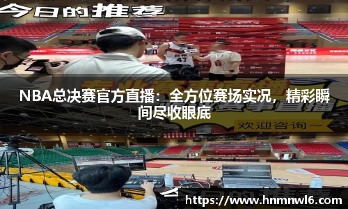 NBA总决赛官方直播：全方位赛场实况，精彩瞬间尽收眼底